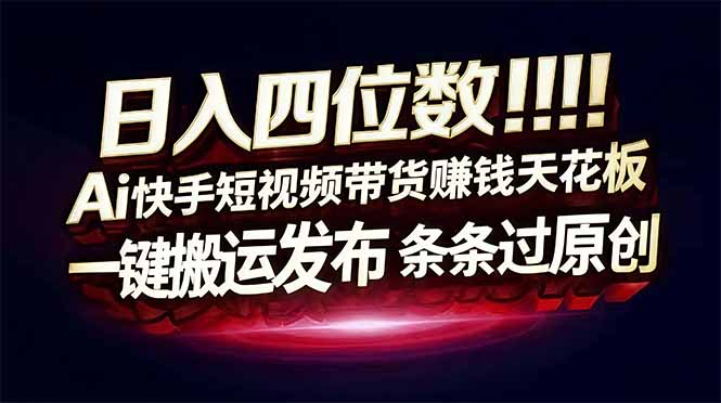 （17610期）日入四位数！快手平台Ai全自动带货赚米，一刀不剪黑科技搬运，一键发布过原创-九节课