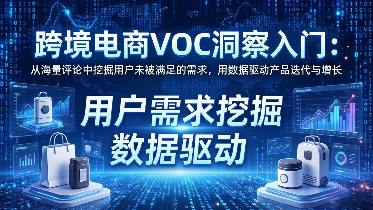 （17796期）跨境电商VOC洞察入门：从海量评论中挖掘用户未被满足的需求，用数据驱动产品迭代与增长-九节课