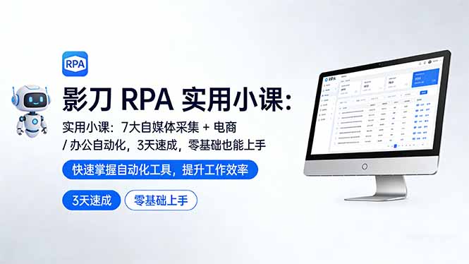 (17655期)影刀 RPA 实用小课:7 大自媒体采集 + 电商 / 办公自动化,3 天速成,零基础也能上手-九节课