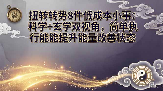 （17837期）某付费文章：扭转运势8件低成本小事：科学+玄学双视角，简单执行就能提升能量改善状态-九节课