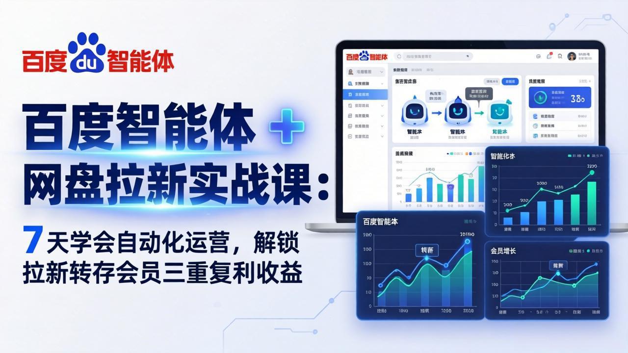(17763期)百度智能体 + 网盘拉新实战课:7 天学会自动化运营,解锁拉新转存会员三重复利收益-九节课