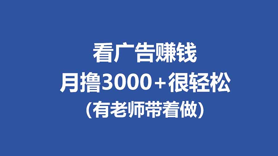 （17830期）全新看广告项目，单机20-60+，工作室可批量放大，提现秒到，月撸3000+很轻松-九节课