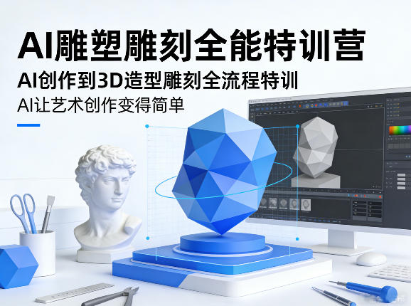 AI雕塑雕刻全能特训营，AI创作到3D造型雕刻全流程特训，AI让艺术创作变得简单-九节课