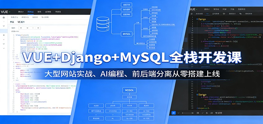 VUE+Django+MySQL全栈开发课:大型网站实战、AI编程、前后端分离从零搭建上线-九节课