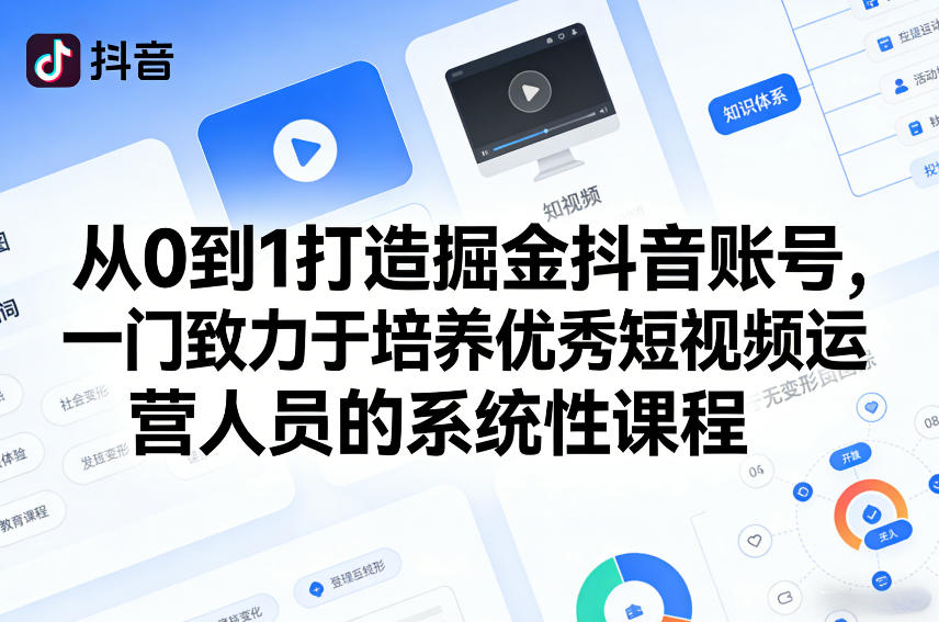 从0到1打造掘金抖音账号，一门致力于培养优秀短视频运营人员的系统性课程-九节课