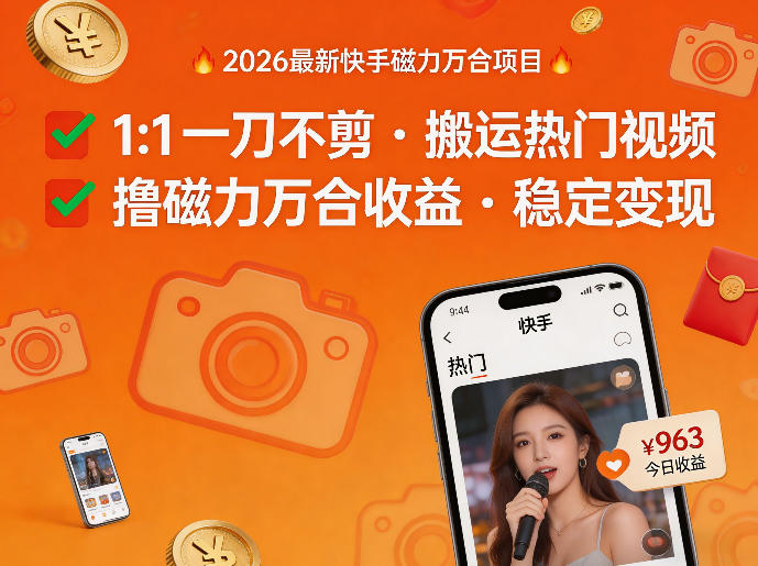 2026年最新快手磁力万合项目，1比1一刀不剪搬运热门视频，撸磁力万合收益-九节课