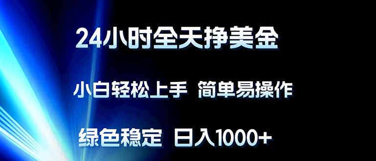 （17557期）24小时全天挣美金，小白轻松上手，简单易操作，绿色稳定，日入1000+-九节课
