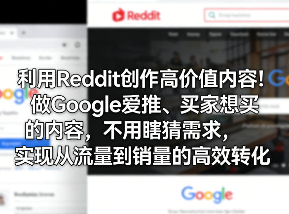 利用Reddit创作高价值内容！做Google爱推、买家想买的内容，不用瞎猜需求，实现从流量到销量的高效转化-九节课
