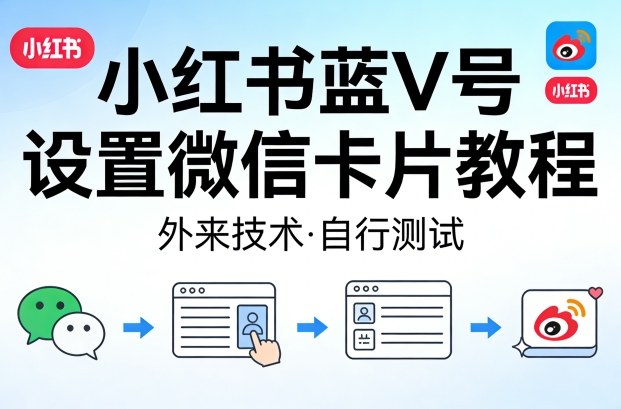 小红书蓝V号设置微信卡片教程，外来技术，自行测试-九节课