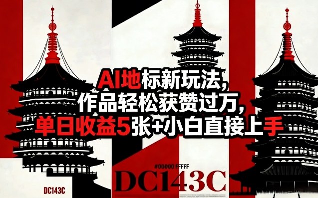 AI地标新玩法，作品轻松获赞过万，单日收益5张+小白直接上手-九节课