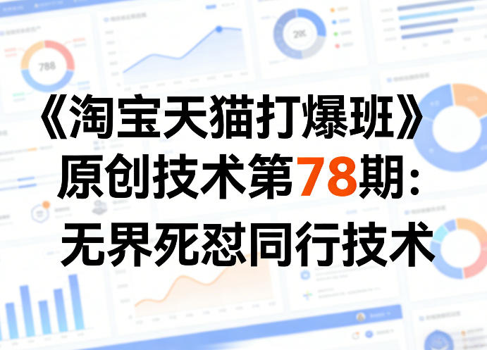 《淘宝天猫打爆班》原创技术第78期：无界死怼同行技术-九节课