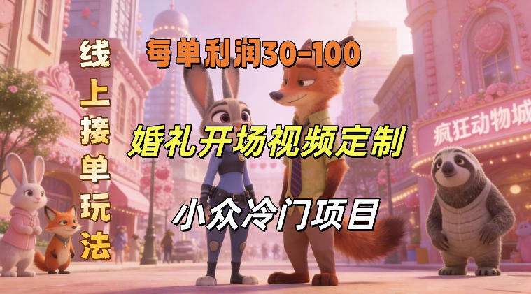 小众婚礼赛道，婚礼开场视频及请柬定制，线上接单玩法，小众冷门项目，一单几十米纯收益-九节课