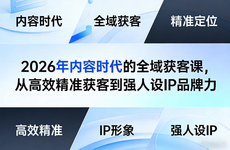 2026年内容时代的全域获客课，从高效精准获客到强人设IP品牌力-九节课