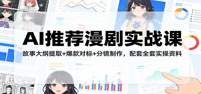 AI推荐漫剧实战课：故事大纲提取+爆款对标+分镜制作，配套全套实操资料-九节课