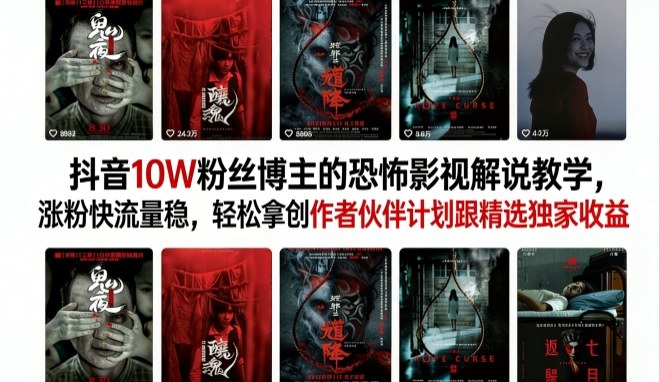 抖音10W粉丝博主的恐怖影视解说教学，涨粉快流量稳，轻松拿创作者伙伴计划跟精选独家收益-九节课