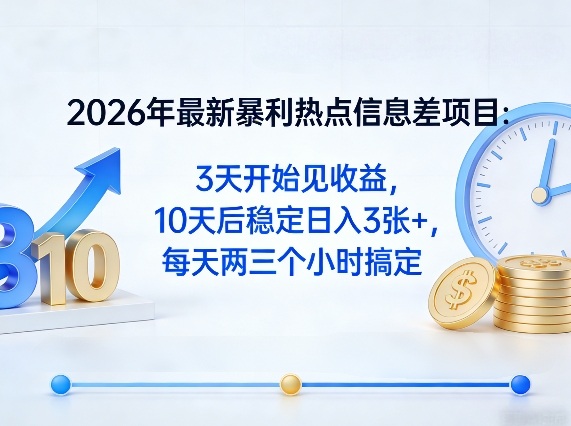 2026年最新暴利热点信息差项目：3天开始见收益，10天后稳定日入3张+，每天两三个小时搞定-九节课