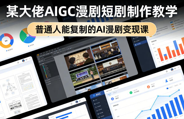 某大佬AIGC漫剧短剧制作教学，普通人能复制的AI漫剧变现课-九节课