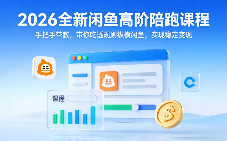 2026全新闲鱼高阶陪跑课程，手把手带教，带你吃透规则纵横闲鱼，实现稳定变现-九节课