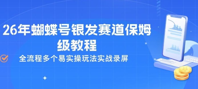 26年蝴蝶号银发赛道保姆级教程，全流程多个易实操玩法实战录屏-九节课