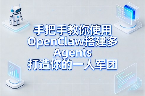 手把手教你使用OpenClaw搭建多Agents打造你的一人军团-九节课