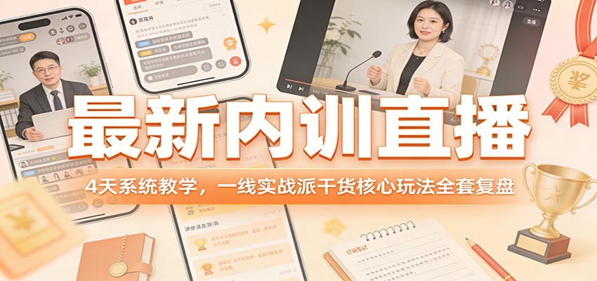 最新内训直播，4天系统教学，一线实战派干货核心玩法全套复盘-九节课