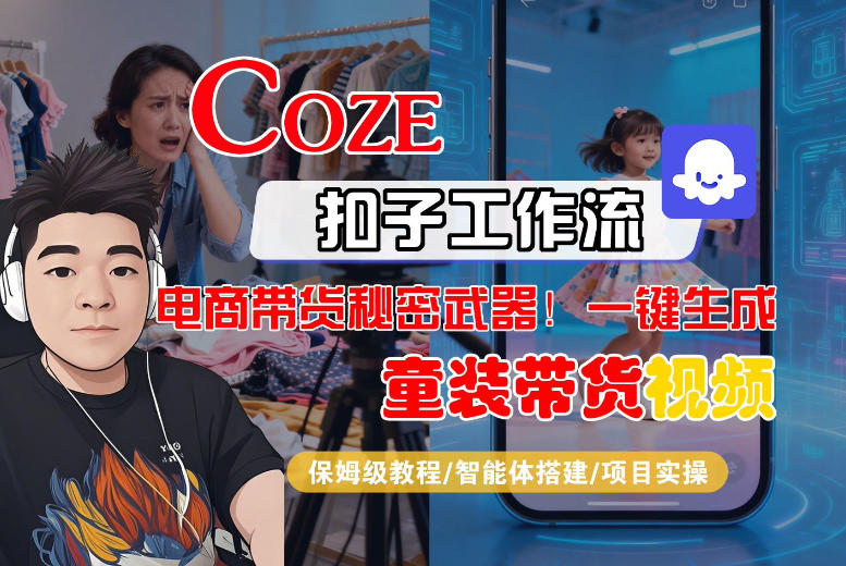 Coze智能体工作流一键生成“童装带货“短视频，全流程保姆级教学-九节课