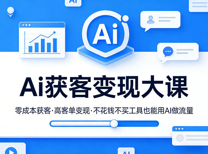 Ai获客变现大课，零成本获客，高客单变现，不花钱不买工具也能用AI做流量-九节课