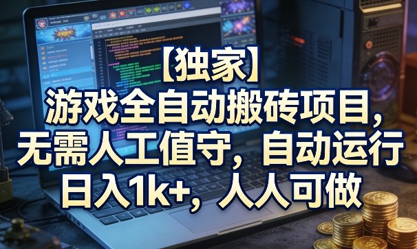 【独家】游戏全自动搬砖项目，无需人工值守，自动运行，日入1k+，人人可做【揭秘】-九节课