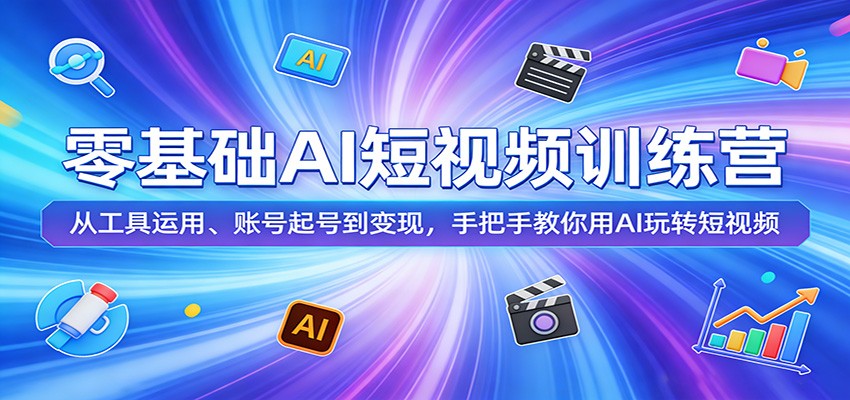 零基础AI短视频训练营：从工具运用、账号起号到变现，手把手教你用AI玩转短视频-九节课