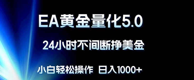 （18191期）EA黄金量化5.0，24小时不间断挣美金，小白轻松上手，日入1000+-九节课