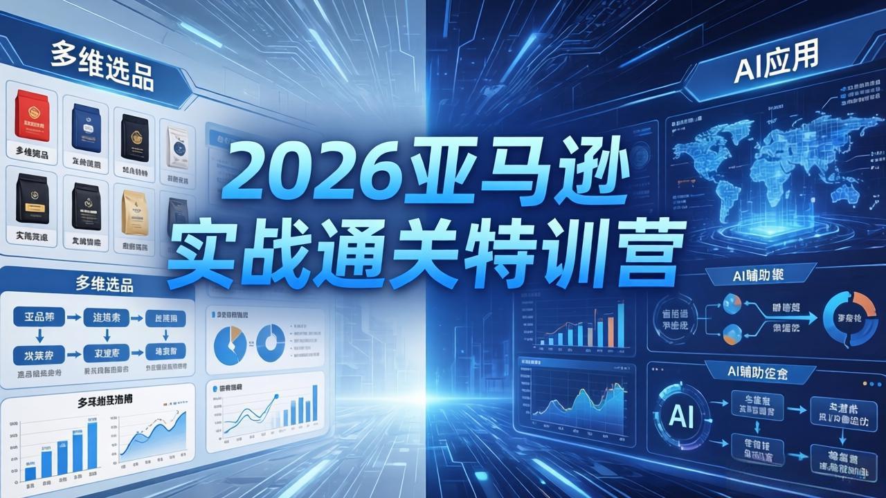（18083期）2026亚马逊 实战通关特训营：26年4月更新，多维选品+渐进式打法+AI应用，从0到1打造盈利店铺-九节课