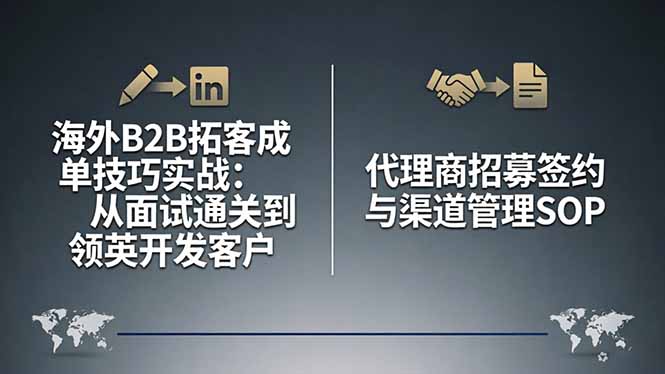（17985期）海外B2B拓客成单技巧实战：从面试通关到领英开发客户，代理商招募签约与渠道管理SOP-九节课