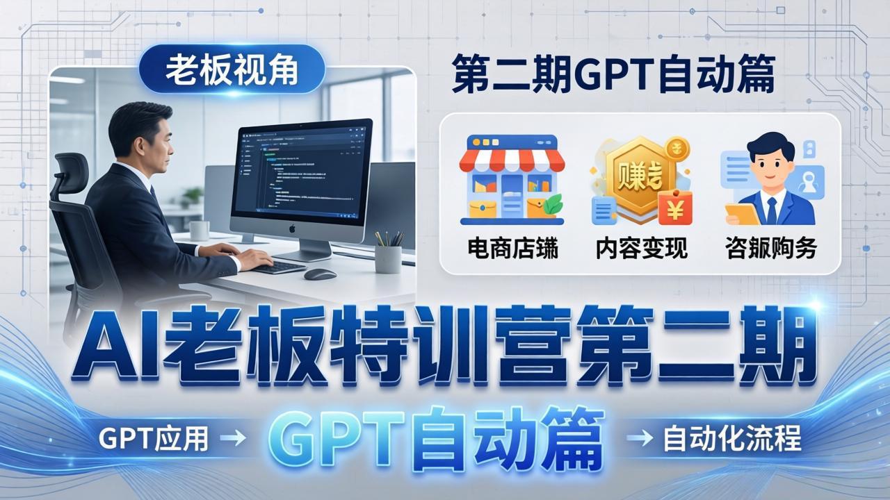 （18018期） AI老板特训营第二期GPT自动篇：GPT应用+赚钱案例+自动化流程，老板AI降本增效课-九节课