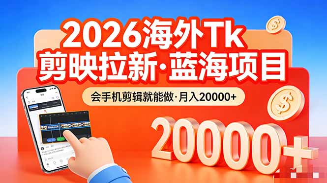 （17929期）26年最新海外Tk剪映拉新，蓝海项目，会手机剪辑就可以做，月入20000＋-九节课