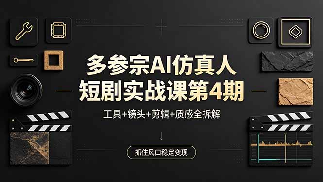 （18249期）多参宗AI仿真人短剧实战课第4期，工具+镜头+剪辑+质感全拆解，抓住风口稳定变现-九节课