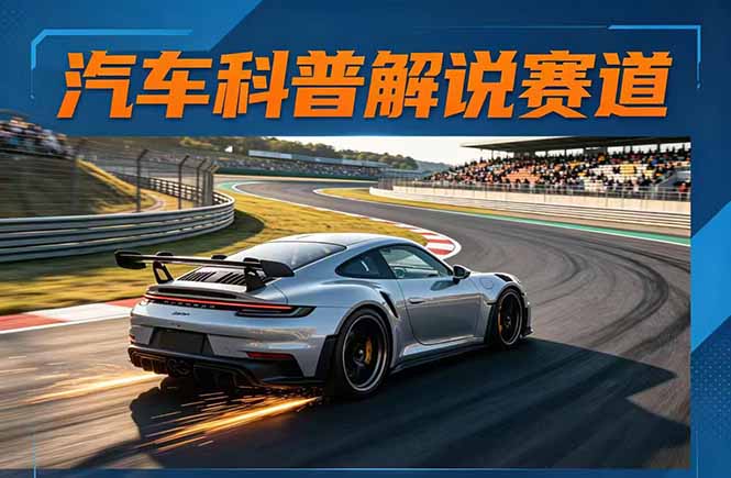 （17995期）汽车科普解说赛道变现教程：文案+素材+剪辑+录音全教学，单条视频点赞几十万+-九节课