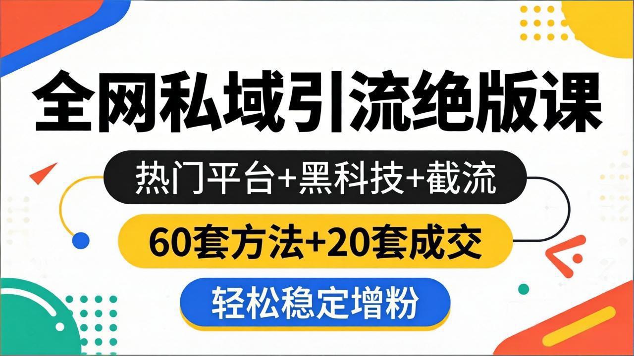 （18169期）全网私域引流绝版课：热门平台+黑科技+截流，60套方法+20套成交，轻松稳定增粉-九节课