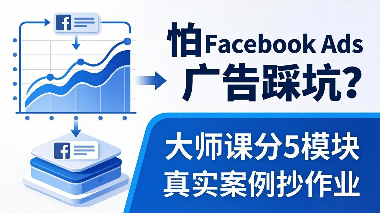 （18174期）怕 Facebook Ads 广告踩坑？大师课分 5 模块教你做广告、搞扩量，还带真实案例抄作业！-九节课