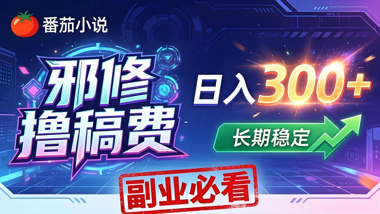 （18201期）番茄邪修撸稿费，日入300+，每天 20 分钟！0 门槛躺赚，小白副业首选！-九节课