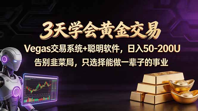 (18044期)3天学会黄金交易,Vegas交易技术+聪明软件,日赚50-100U-九节课