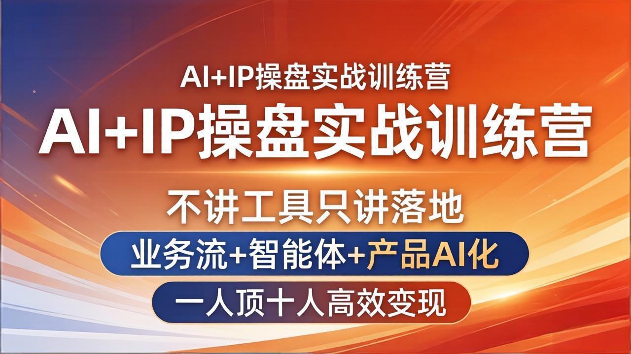 （17950期）AI+IP操盘实战训练营：不讲工具只讲落地，业务流+智能体+产品AI化，一人顶十人高效变现-九节课