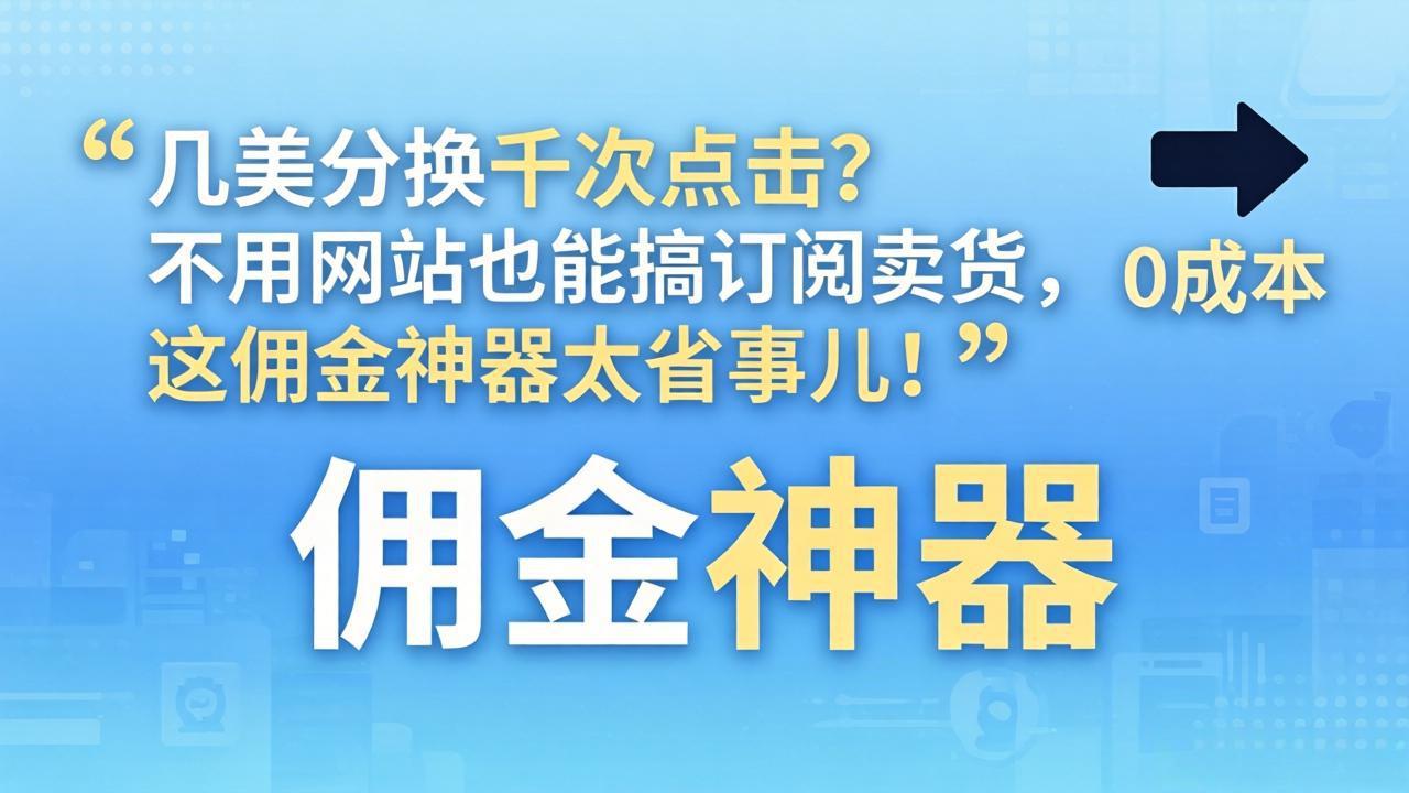 （17855期）几美分换千次点击？不用网站也能搞订阅卖货，这佣金神器太省事儿！-九节课