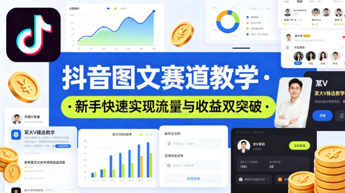 抖音图文赛道教学，某大V精选教学，新手也能快速实现流量与收益双突破-九节课