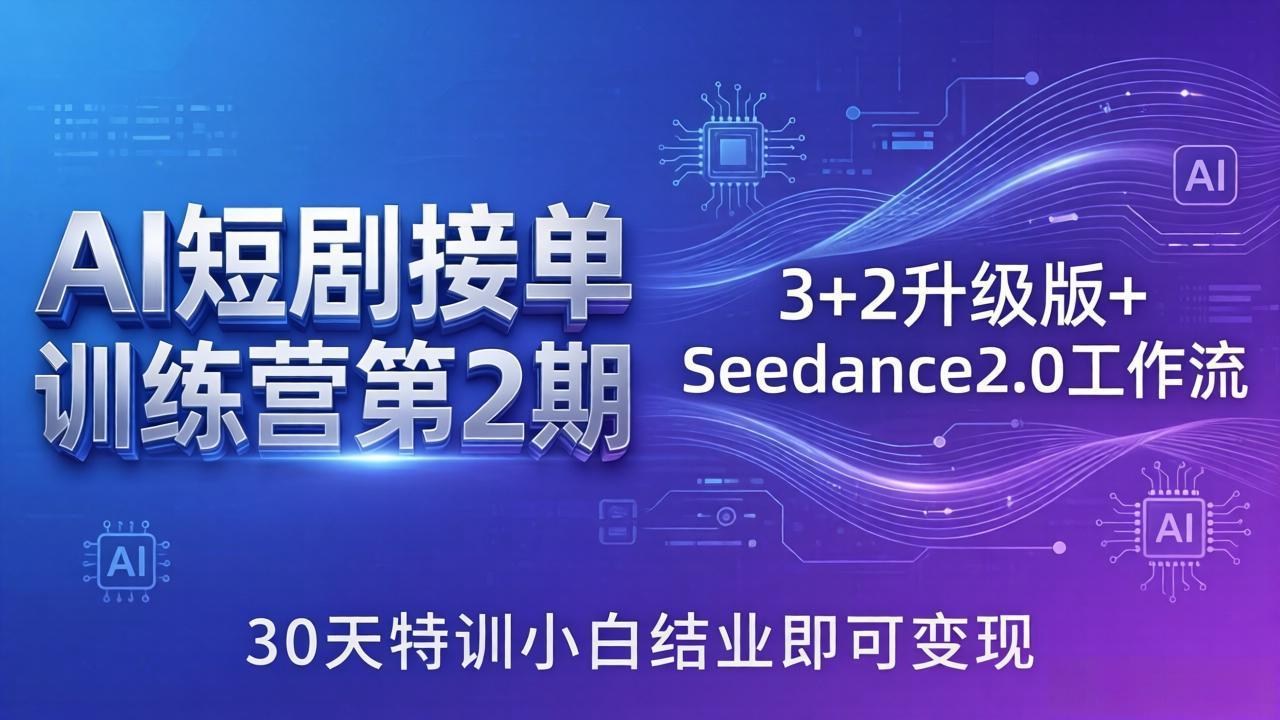 （18030期）AI短剧接单训练营第2期：3+2升级版+Seedance2.0工作流，30天特训小白结业即可变现-九节课