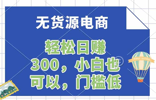 （17983期）无货源电商，一件代发，日赚300，附详细实操教程-九节课