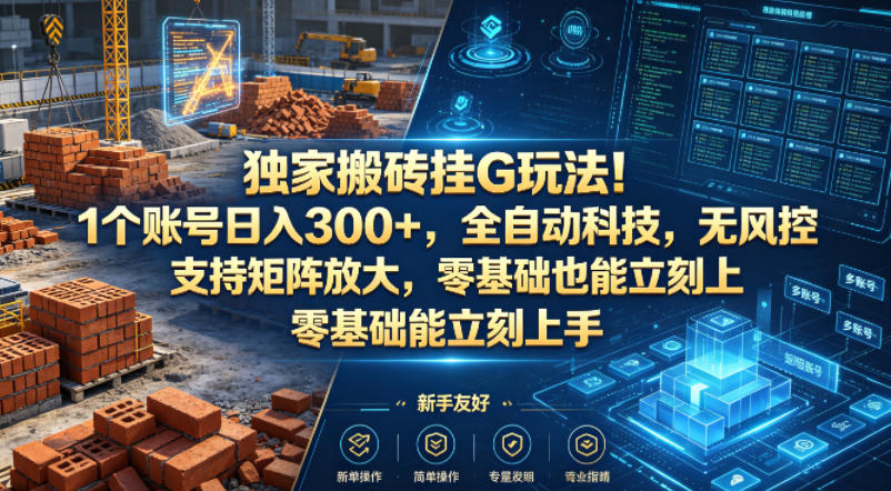 独家搬砖挂G玩法！1个账号日入300+，全自动科技，无风控支持矩阵放大，零基础也能立刻上手【揭秘】-九节课