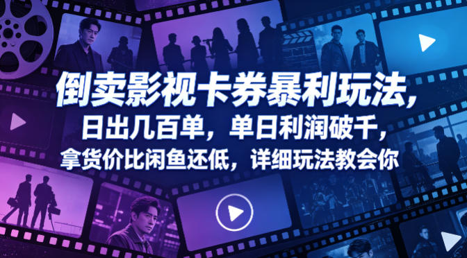 倒卖影视卡券暴利玩法，日出几百单，单日利润破千，拿货价比闲鱼还低，详细玩法教会你【揭秘】-九节课