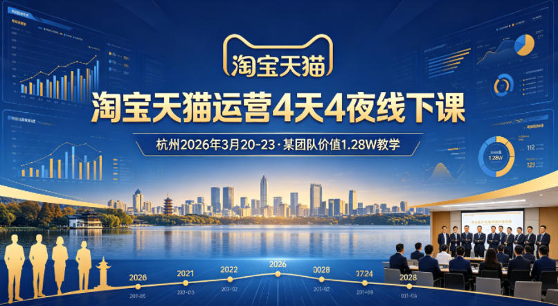 淘宝天猫运营4天4夜杭州2026年3月20-23线下课，某团队价值1.28W的教学-九节课