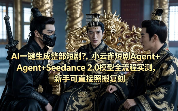 AI一键生成整部短剧？小云雀短剧Agent+Seedance 2.0模型全流程实测，新手可直接照搬复刻-九节课