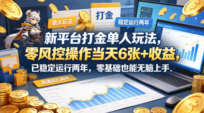 新平台打金单人玩法，零风控操作当天6张+收益，已稳定运行两年，零基础也能无脑上手【揭秘】-九节课